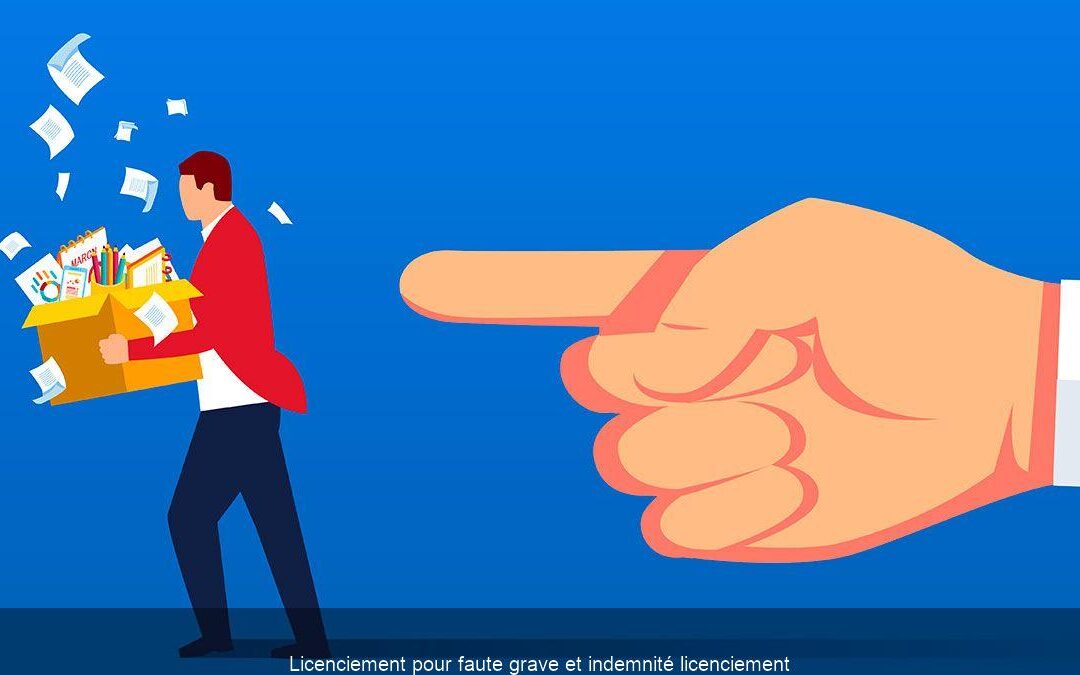 Licenciement pour faute grave et indemnité licenciement